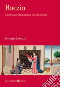 Boezio. Un pensatore tardoantico e il suo mondo libro di Donato Antonio