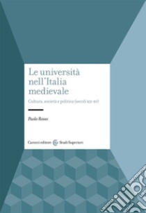 Le università nell'Italia medievale. Cultura, società e politica (secoli XII-XV) libro di Rosso Paolo