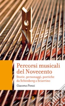 Percorsi musicali del Novecento. Storie, personaggi, poetiche da Schönberg a Sciarrino libro di Fronzi Giacomo