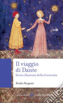 Il viaggio di Dante. Storia illustrata della «Commedia» libro di Pasquini Emilio