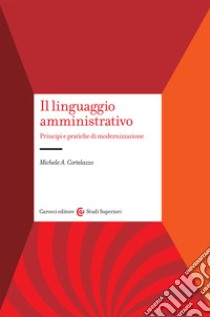 Il linguaggio amministrativo. Principi e pratiche di modernizzazione libro di Cortelazzo Michele A.