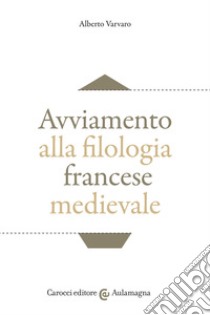 Avviamento alla filologia francese medievale libro di Varvaro Alberto