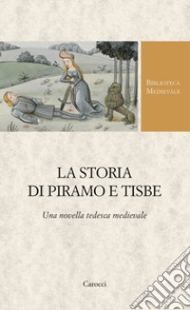 La storia di Piramo e Tisbe. Ediz. critica libro di Cappellotto A. (cur.)