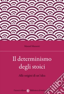 Il determinismo degli stoici. Alle origini di un'idea libro di Mazzetti Manuel