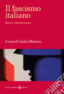 Il fascismo italiano. Storia e interpretazioni libro di Albanese Giulia; Galasso L. (cur.)