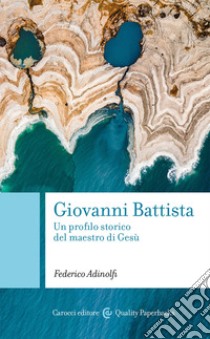 Giovanni Battista. Un profilo storico del maestro di Gesù libro di Adinolfi Federico