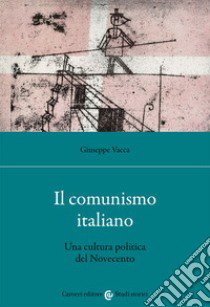 Il comunismo italiano. Una cultura politica del Novecento libro di Vacca Giuseppe