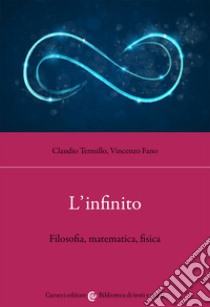 L'infinito. Filosofia, matematica, fisica libro di Ternullo Claudio; Fano Vincenzo