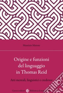 Origine e funzioni del linguaggio in Thomas Reid. Atti mentali, linguistici e credenze libro di Maione Maurizio