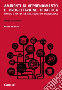 Ambienti di apprendimento e progettazione didattica. Proposte per un sistema educativo transmediale. Nuova ediz. libro di Limone Pierpaolo