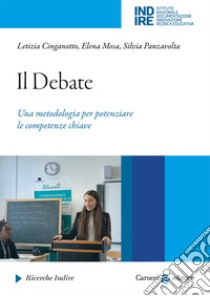 Il debate. Una metodologia per potenziare le competenze chiave libro di Cinganotto Letizia; Mosa Elena; Panzavolta Silvia