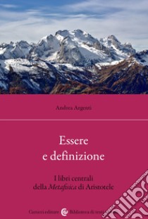 Essere e definizione. I libri centrali della Metafisica di Aristotele libro di Argenti Andrea