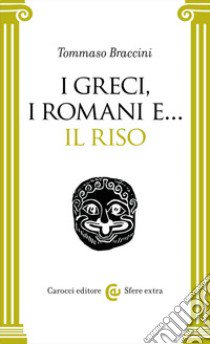 I greci, i romani e... il riso libro di Braccini Tommaso