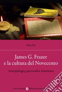 James G. Frazer e la cultura del Novecento. Antropologia, psicoanalisi, letteratura libro di Dei Fabio