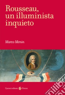 Rousseau, un illuminista inquieto libro di Menin Marco