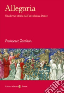 Allegoria. Una breve storia dall'antichità a Dante libro di Zambon Francesco