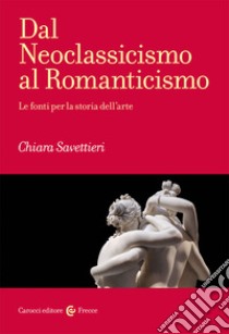 Dal Neoclassicismo al Romanticismo libro di Savettieri Chiara