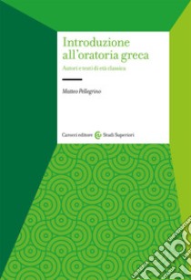 Introduzione all'oratoria greca libro di Pellegrino Matteo