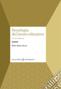 Sociologia del lavoro educativo libro di Baroni Walter Stefano