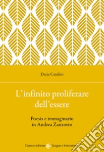 L'infinito proliferare dell'essere. Poesia e immaginario in Andrea Zanzotto libro di Catulini Daria