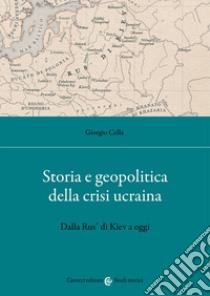 Storia e geopolitica della crisi ucraina. Dalla Rus' di Kiev a oggi libro di Cella Giorgio