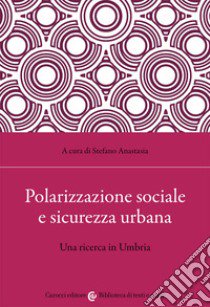 Polarizzazione sociale e sicurezza urbana libro di Anastasia S. (cur.)