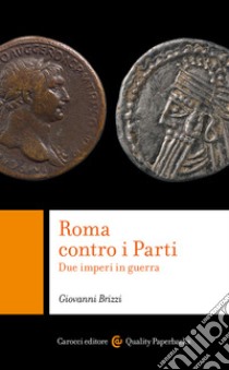 Roma contro i Parti. Due imperi in guerra libro di Brizzi Giovanni