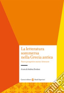 La letteratura sommersa nella Grecia antica. Nuove prospettive storico-letterarie libro di Ercolani A. (cur.)