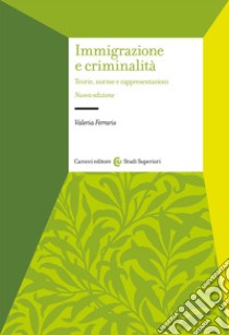 Immigrazione e criminalità. Teorie, norme e rappresentazioni. Nuova ediz. libro di Ferraris Valeria