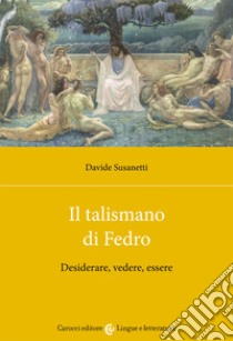 Il talismano di Fedro. Desiderare, vedere, essere libro di Susanetti Davide