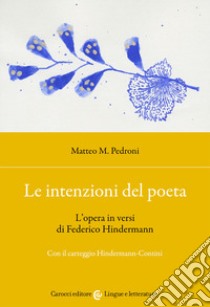 Le intenzioni del poeta. L'opera in versi di Federico Hindermann. Con il carteggio Hindermann-Contini libro di Pedroni Matteo M.