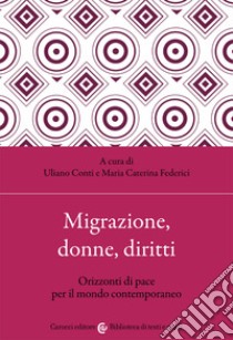 Migrazione, donne, diritti. Orizzonti di pace per il mondo contemporaneo libro di Conti U. (cur.); Federici M. C. (cur.)