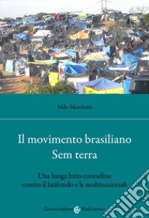 Il movimento brasiliano Sem terra. Una lunga lotta contadina contro il latifondo e le multinazionali libro di Marchetti Aldo