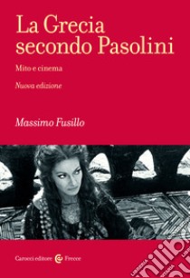 La Grecia secondo Pasolini. Mito e cinema. Nuova ediz. libro di Fusillo Massimo