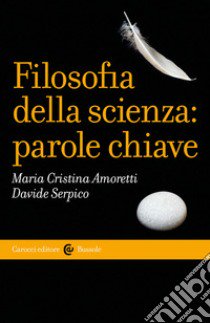 Filosofia della scienza: parole chiave libro di Amoretti Maria Cristina; Serpico Davide