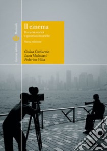 Il cinema. percorsi storici e questioni teoriche. Ediz. illustrata libro di Carluccio Giulia; Malavasi Luca; Villa Federica