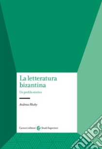 La letteratura bizantina. Un profilo storico libro di Rhoby Andreas