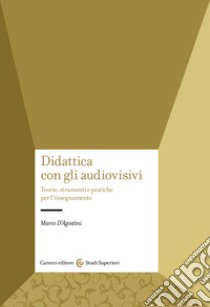 Didattica con gli audiovisivi. Teorie, strumenti e pratiche per l'insegnamento libro di D'Agostini Marco