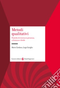 Metodi qualitativi. Pratiche di ricerca in presenza, a distanza e ibride libro di Cardano Mario; Gariglio Luigi