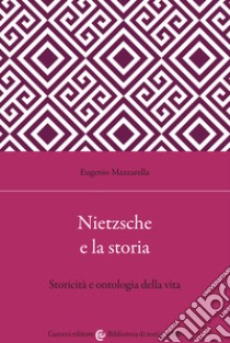 Nietzsche e la storia. Storicità e ontologia della vita libro di Mazzarella Eugenio