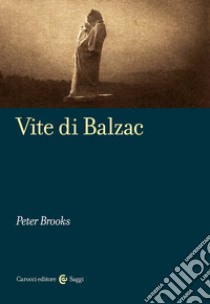 Vite di Balzac libro di Brooks Peter