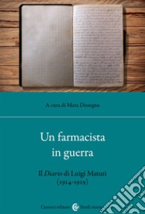 Un farmacista in guerra. Il diario di Luigi Maturi (1914-1919) libro di Dissegna M. (cur.)