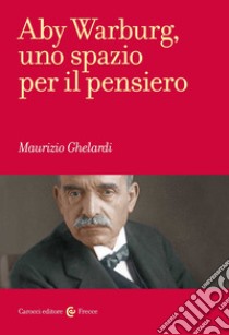 Aby Warburg, uno spazio per il pensiero libro di Ghelardi Maurizio