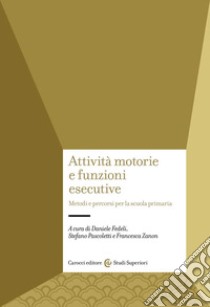 Attività motorie e funzioni esecutive. Metodi e percorsi per la scuola primaria libro di Fedeli D. (cur.); Pascoletti S. (cur.); Zanon F. (cur.)