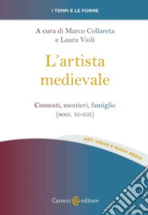 L'artista medievale. Contesti, mestieri, famiglie (secc. XI-XIII) libro di Collareta M. (cur.); Violi L. (cur.)