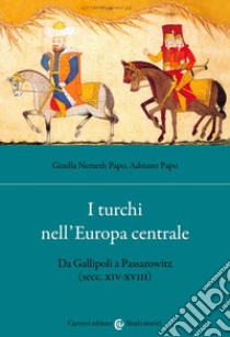 I turchi nell'Europa centrale. Da Gallipoli a Passarowitz (secc. XIV-XVIII) libro di Nemeth Papo Gizella; Papo Adriano