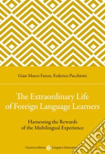 The extraordinary life of foreign language learners. Harnessing the rewards of the multilingual experience libro di Farese Gian Marco; Pacchioni Federico