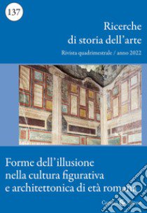 Ricerche di storia dell'arte (2022). Vol. 137: Forme dell'illusione nella cultura figurativa e architettonica di età romana libro