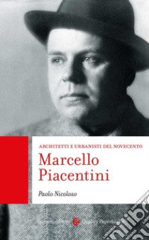 Marcello Piacentini. Architetti e urbanisti del Novecento libro di Nicoloso Paolo