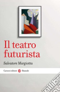 Il teatro futurista libro di Margiotta Salvatore